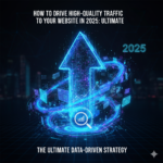 How to Drive High-Quality Traffic to Your Website in 2025: The Ultimate Data-Driven Strategy